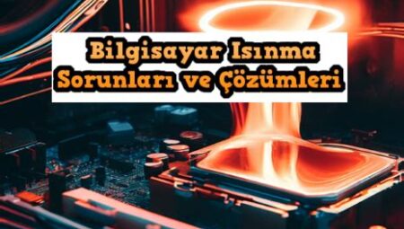 Bilgisayar Isınma Sorunları ve Soğutma Yöntemleri