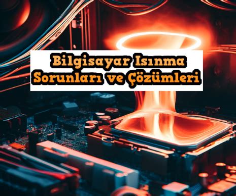 Bilgisayar Isınma Sorunları ve Soğutma Yöntemleri